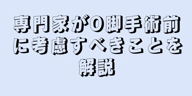 専門家がO脚手術前に考慮すべきことを解説