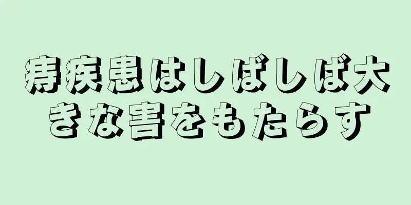 痔疾患はしばしば大きな害をもたらす