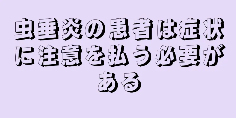 虫垂炎の患者は症状に注意を払う必要がある