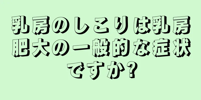 乳房のしこりは乳房肥大の一般的な症状ですか?