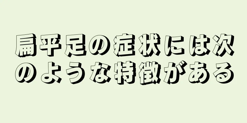 扁平足の症状には次のような特徴がある