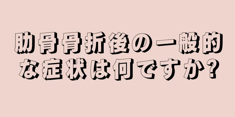 肋骨骨折後の一般的な症状は何ですか?