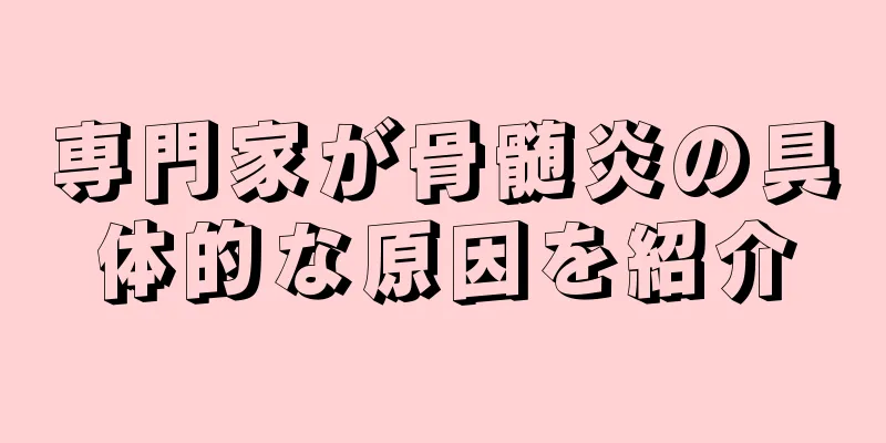 専門家が骨髄炎の具体的な原因を紹介
