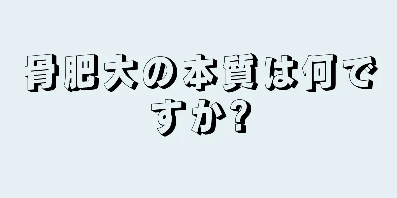 骨肥大の本質は何ですか?
