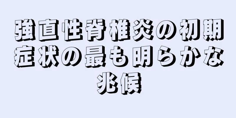 強直性脊椎炎の初期症状の最も明らかな兆候