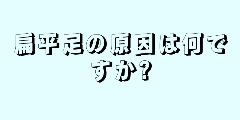 扁平足の原因は何ですか?