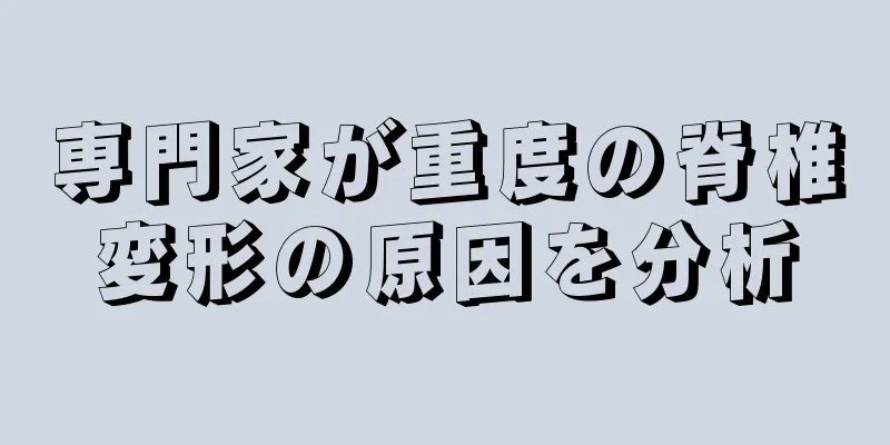 専門家が重度の脊椎変形の原因を分析