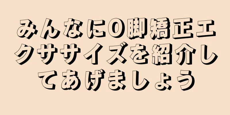みんなにO脚矯正エクササイズを紹介してあげましょう
