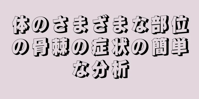 体のさまざまな部位の骨棘の症状の簡単な分析
