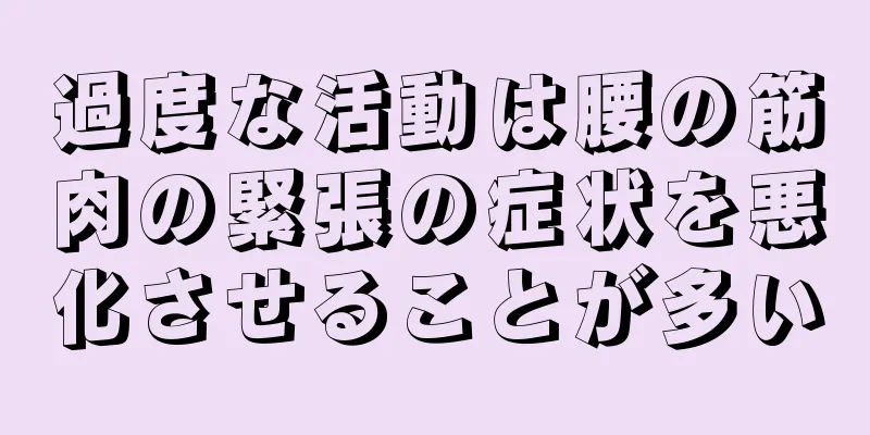 過度な活動は腰の筋肉の緊張の症状を悪化させることが多い