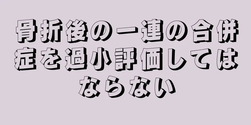 骨折後の一連の合併症を過小評価してはならない