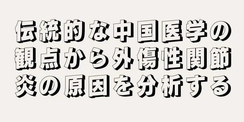 伝統的な中国医学の観点から外傷性関節炎の原因を分析する