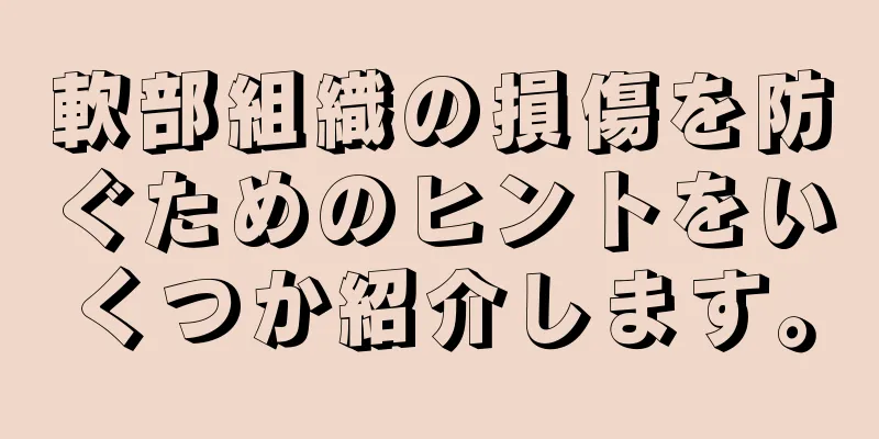 軟部組織の損傷を防ぐためのヒントをいくつか紹介します。