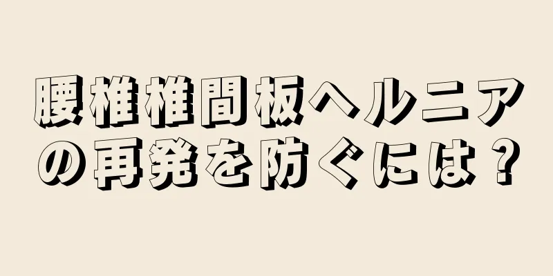 腰椎椎間板ヘルニアの再発を防ぐには？