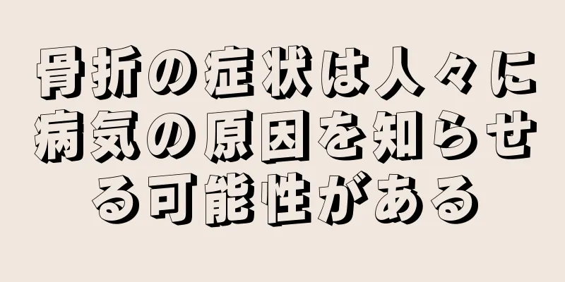 骨折の症状は人々に病気の原因を知らせる可能性がある
