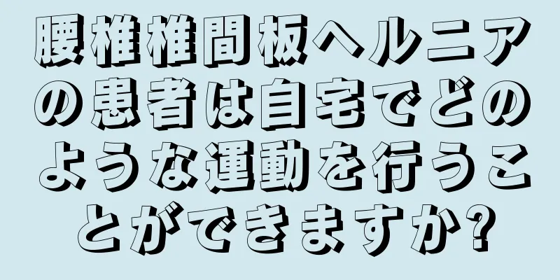腰椎椎間板ヘルニアの患者は自宅でどのような運動を行うことができますか?
