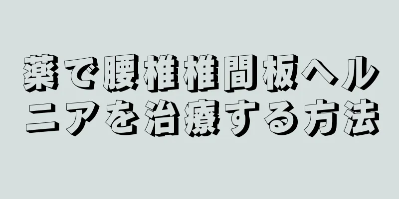 薬で腰椎椎間板ヘルニアを治療する方法