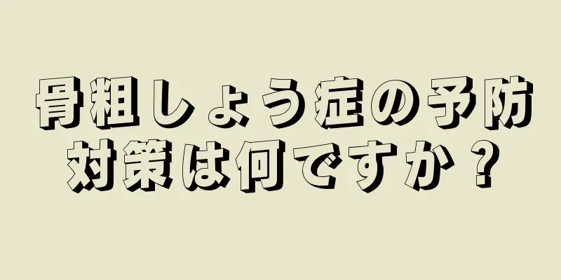 骨粗しょう症の予防対策は何ですか？