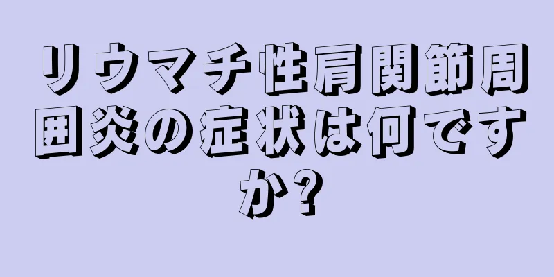 リウマチ性肩関節周囲炎の症状は何ですか?