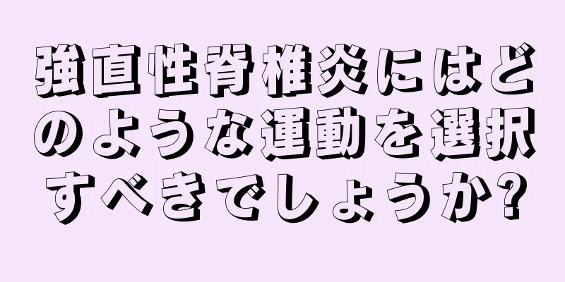 強直性脊椎炎にはどのような運動を選択すべきでしょうか?