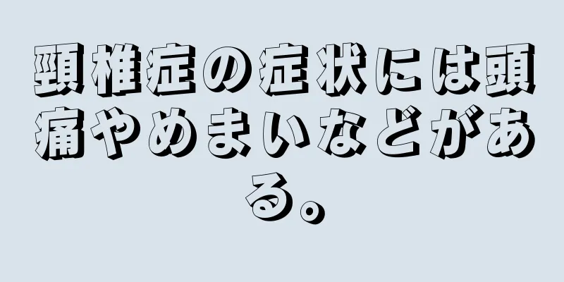 頸椎症の症状には頭痛やめまいなどがある。