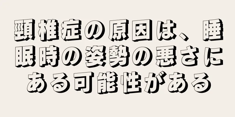 頸椎症の原因は、睡眠時の姿勢の悪さにある可能性がある
