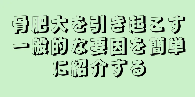 骨肥大を引き起こす一般的な要因を簡単に紹介する