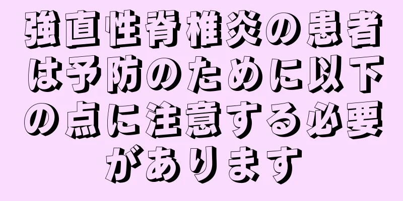 強直性脊椎炎の患者は予防のために以下の点に注意する必要があります