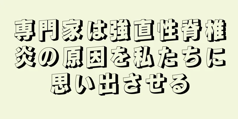 専門家は強直性脊椎炎の原因を私たちに思い出させる