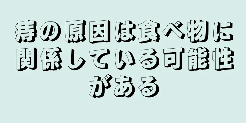 痔の原因は食べ物に関係している可能性がある