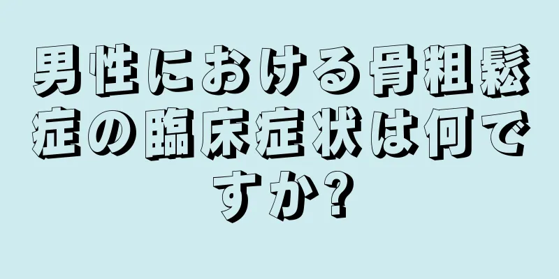 男性における骨粗鬆症の臨床症状は何ですか?