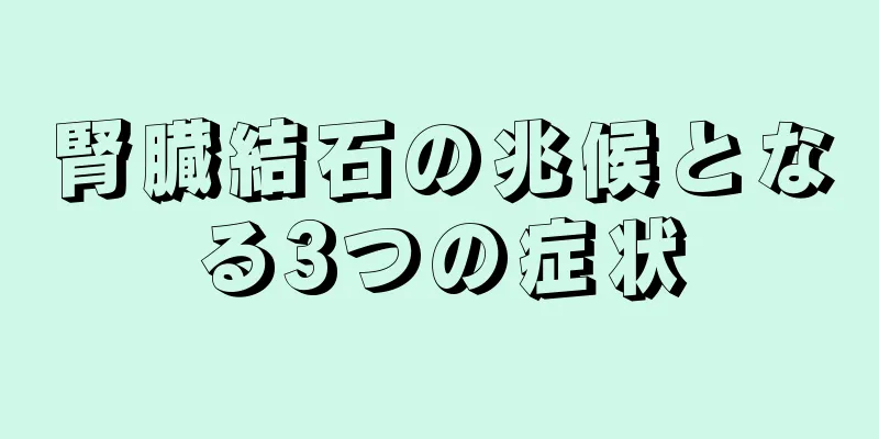 腎臓結石の兆候となる3つの症状