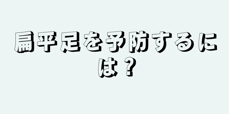 扁平足を予防するには？