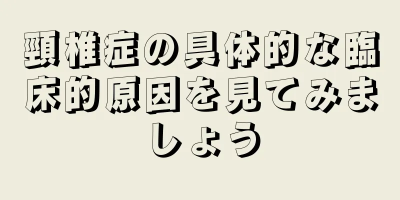 頸椎症の具体的な臨床的原因を見てみましょう