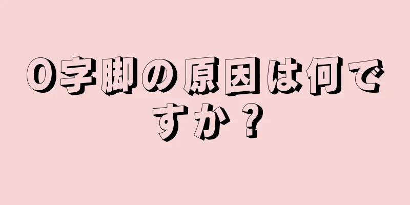 O字脚の原因は何ですか？