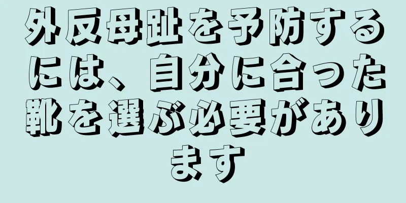 外反母趾を予防するには、自分に合った靴を選ぶ必要があります