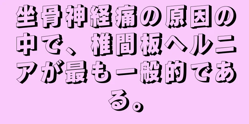 坐骨神経痛の原因の中で、椎間板ヘルニアが最も一般的である。