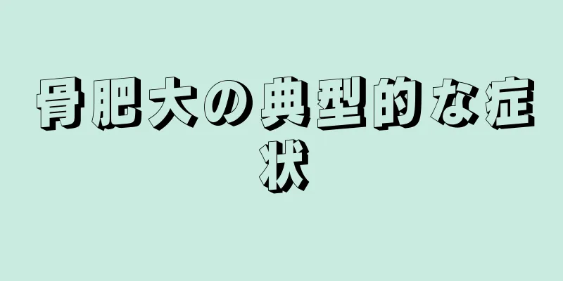 骨肥大の典型的な症状