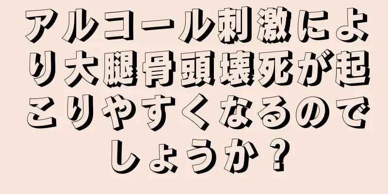アルコール刺激により大腿骨頭壊死が起こりやすくなるのでしょうか？