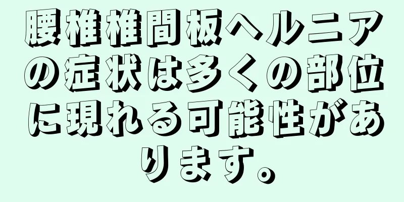 腰椎椎間板ヘルニアの症状は多くの部位に現れる可能性があります。