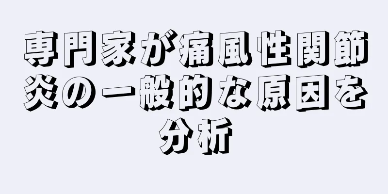 専門家が痛風性関節炎の一般的な原因を分析