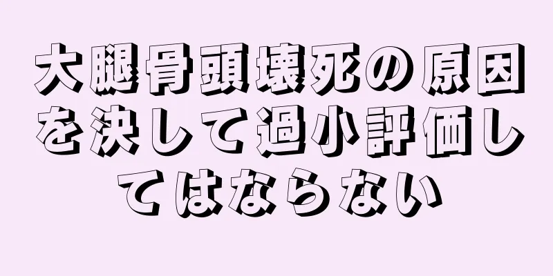 大腿骨頭壊死の原因を決して過小評価してはならない