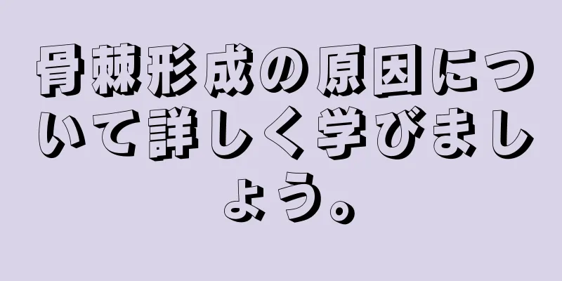 骨棘形成の原因について詳しく学びましょう。