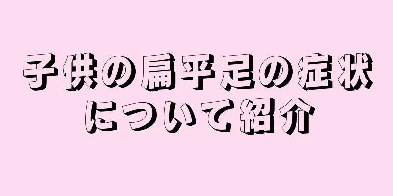 子供の扁平足の症状について紹介