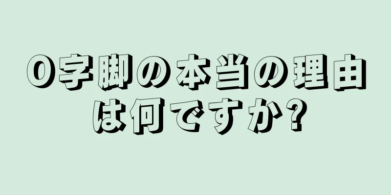 O字脚の本当の理由は何ですか?