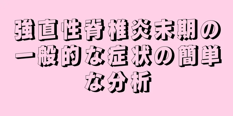 強直性脊椎炎末期の一般的な症状の簡単な分析