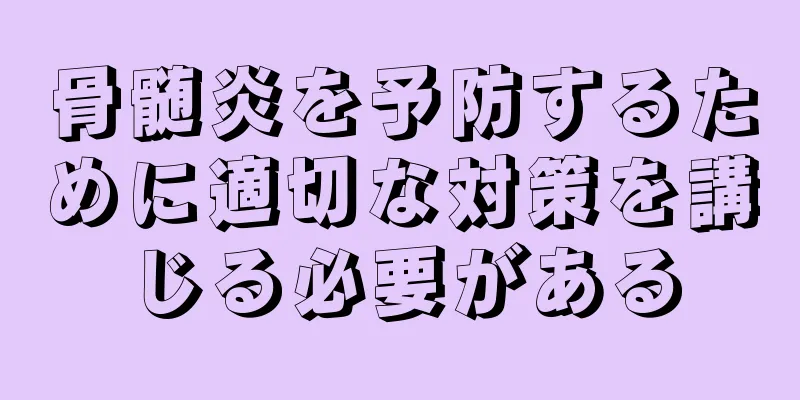 骨髄炎を予防するために適切な対策を講じる必要がある