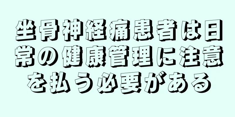 坐骨神経痛患者は日常の健康管理に注意を払う必要がある