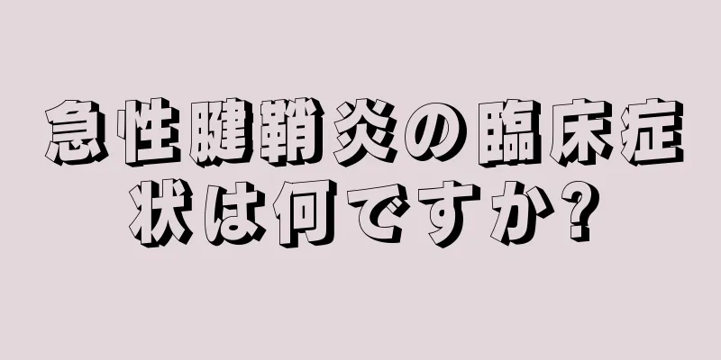 急性腱鞘炎の臨床症状は何ですか?