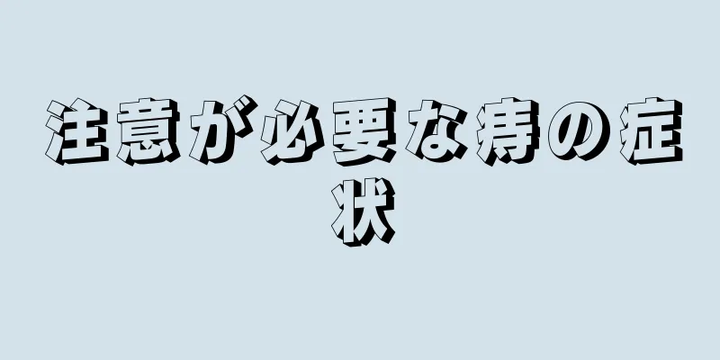 注意が必要な痔の症状